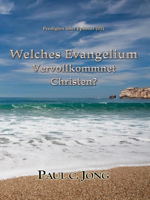 Cover of the book Welches Evangelium Vervollkommnet Christen? - Predigten über Epheser (III) by Paul C. Jong, Hephzibah Publishing House