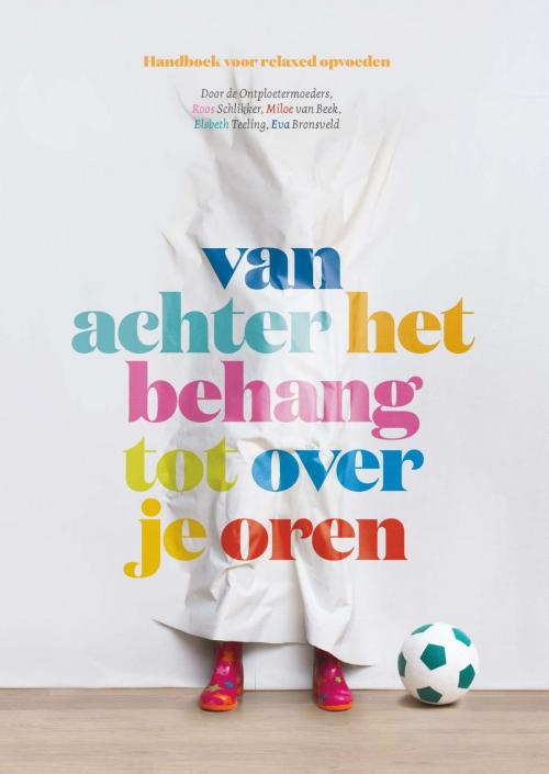 Cover of the book Van achter het behang tot over je oren by Eva Bronsveld, Roos Schlikker, Elsbeth Teeling, Miloe van Beek, VBK Media