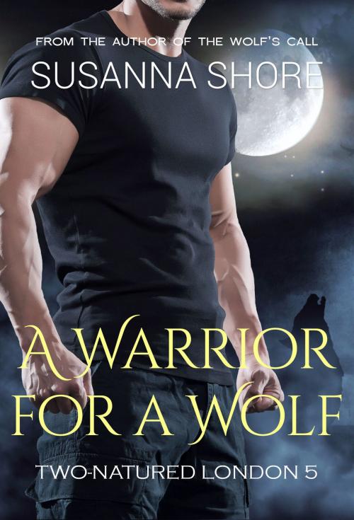 Cover of the book A Warrior for a Wolf. Two-Natured London 5. by Susanna Shore, Susanna Shore