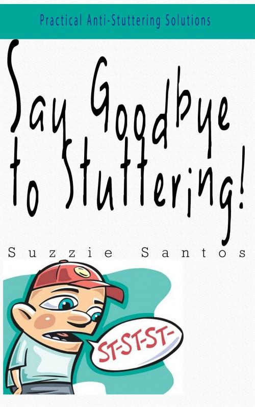 Cover of the book Say Goodbye To Stuttering by Suzzie Santos, JNR Publishing