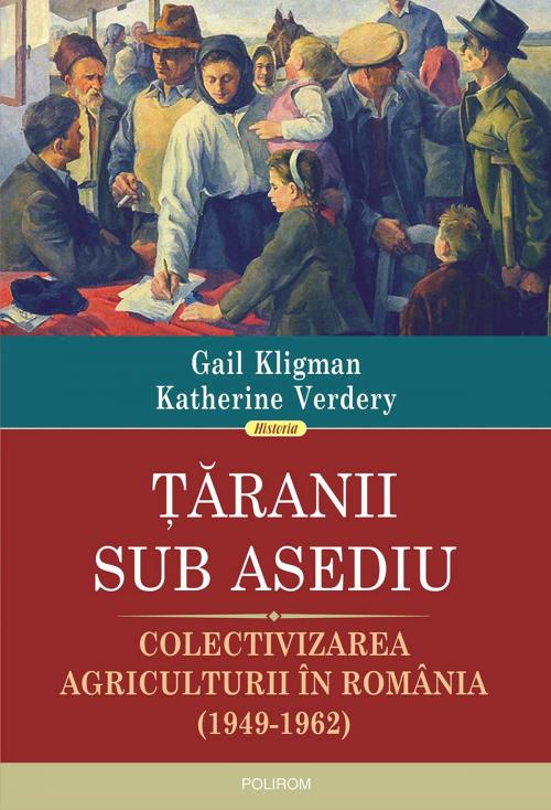 Cover of the book Ţăranii sub asediu: colectivizarea agriculturii în România (1949‑1962) by Gail Kligman, Katherine Verdery, Polirom