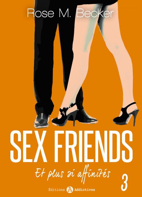 Cover of the book Sex Friends - Et plus si affinités, 3 by Rose M. Becker, Editions addictives