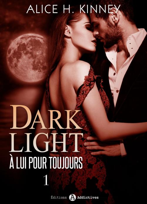 Cover of the book Dark Light - À lui pour toujours, 1 by Alice H. Kinney, Editions addictives