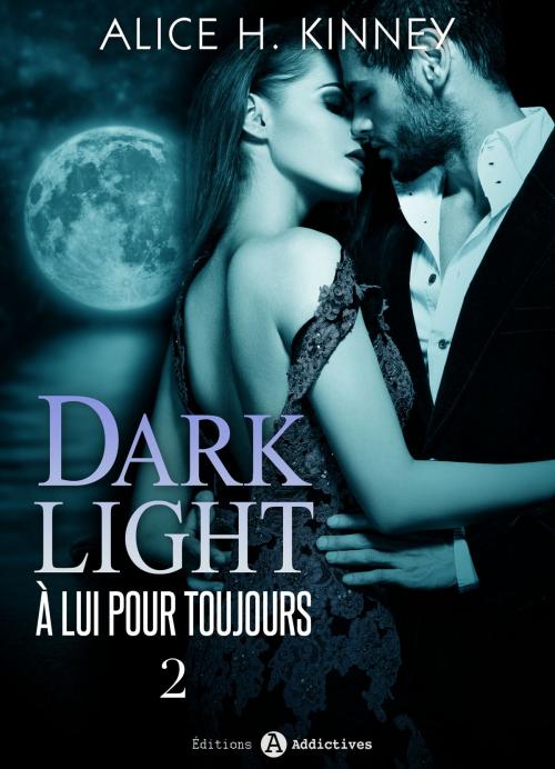 Cover of the book Dark Light - À lui pour toujours, 2 by Alice H. Kinney, Editions addictives