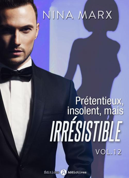 Cover of the book Prétentieux, insolent, mais irrésistible 12 by Nina Marx, Editions addictives