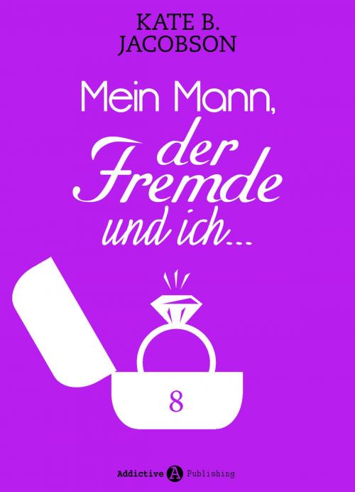 Cover of the book Mein Mann, der Fremde und ich - 8 by Kate B. Jacobson, Addictive Publishing
