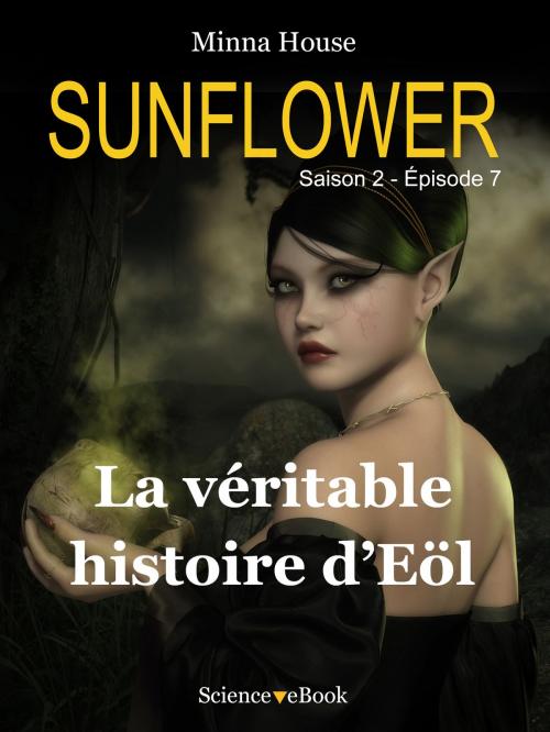 Cover of the book SUNFLOWER - La véritable histoire d'Eöl by Minna House, Science eBook