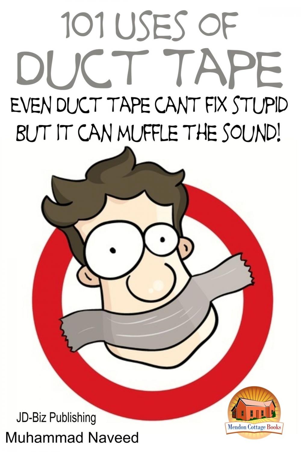 Big bigCover of 101 Uses of Duct Tape: Even Duct tape can't fix stupid But it can muffle the sound!
