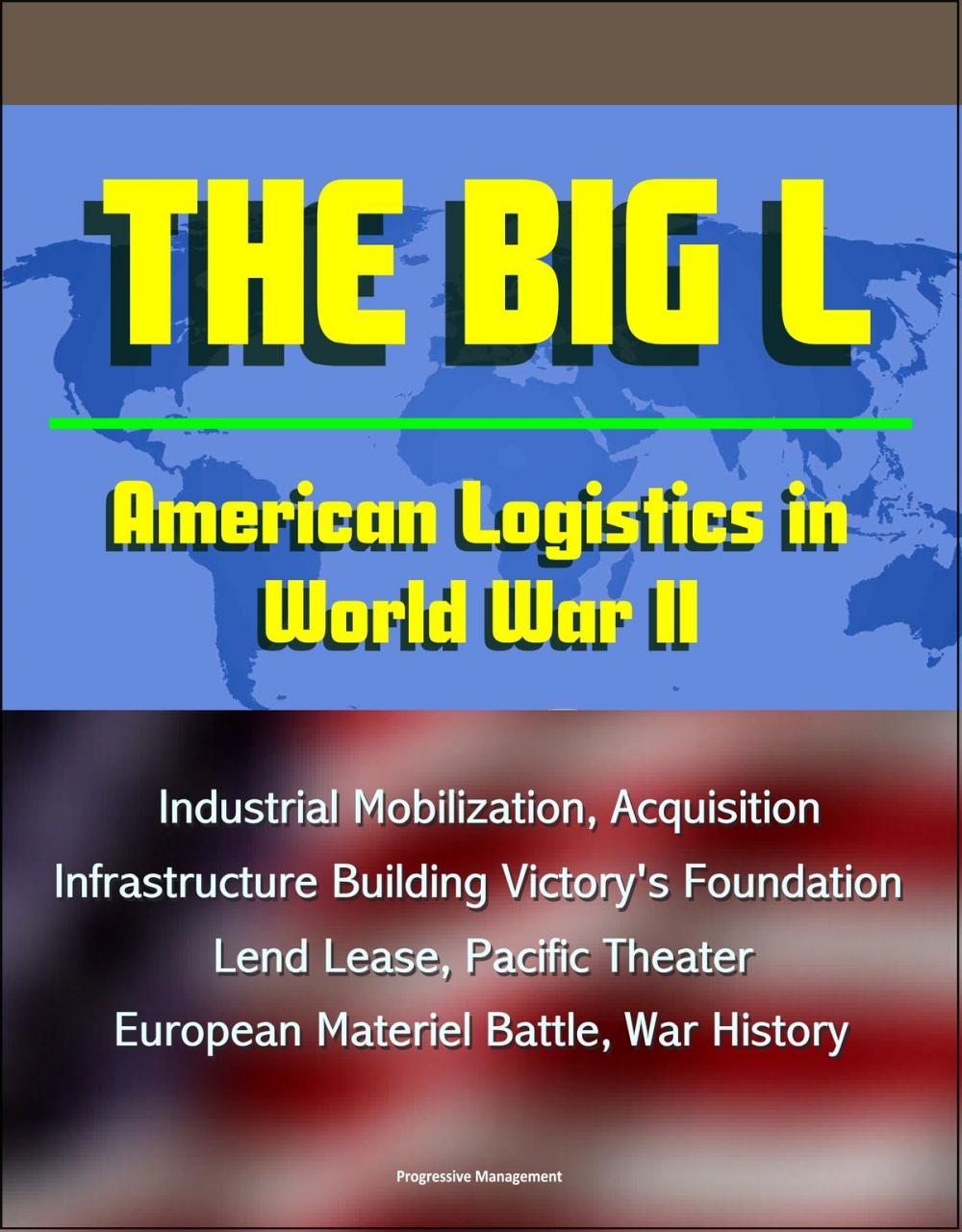 Big bigCover of The Big L: American Logistics in World War II - Industrial Mobilization, Acquisition, Infrastructure Building Victory's Foundation, Lend Lease, Pacific Theater, European Materiel Battle, War History