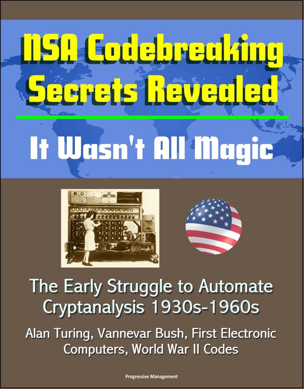 Big bigCover of NSA Codebreaking Secrets Revealed: It Wasn't All Magic - The Early Struggle to Automate Cryptanalysis 1930s-1960s - Alan Turing, Vannevar Bush, First Electronic Computers, World War II Codes