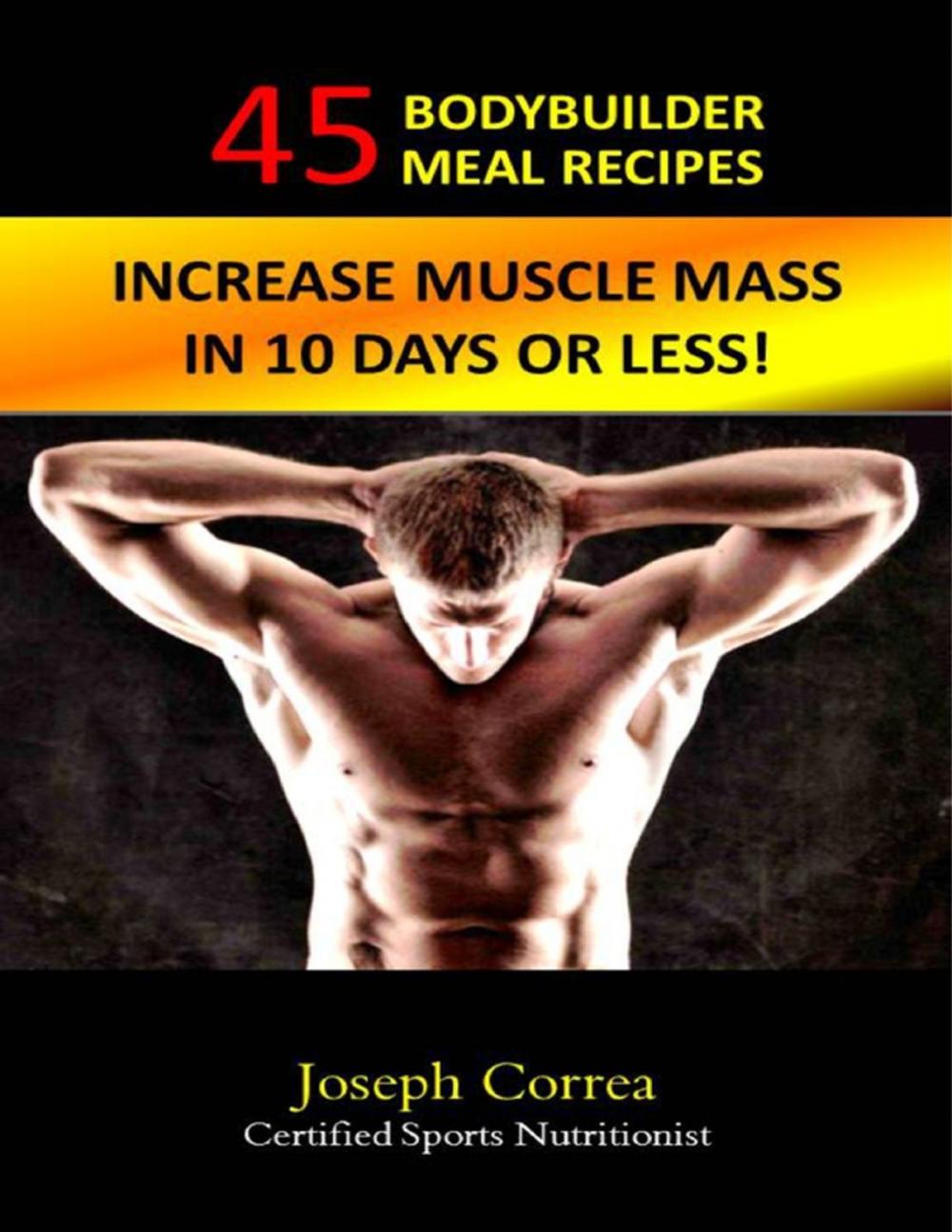 Big bigCover of 45 Bodybuilder Meal Recipes: Increase Muscle Mass In 10 Days!