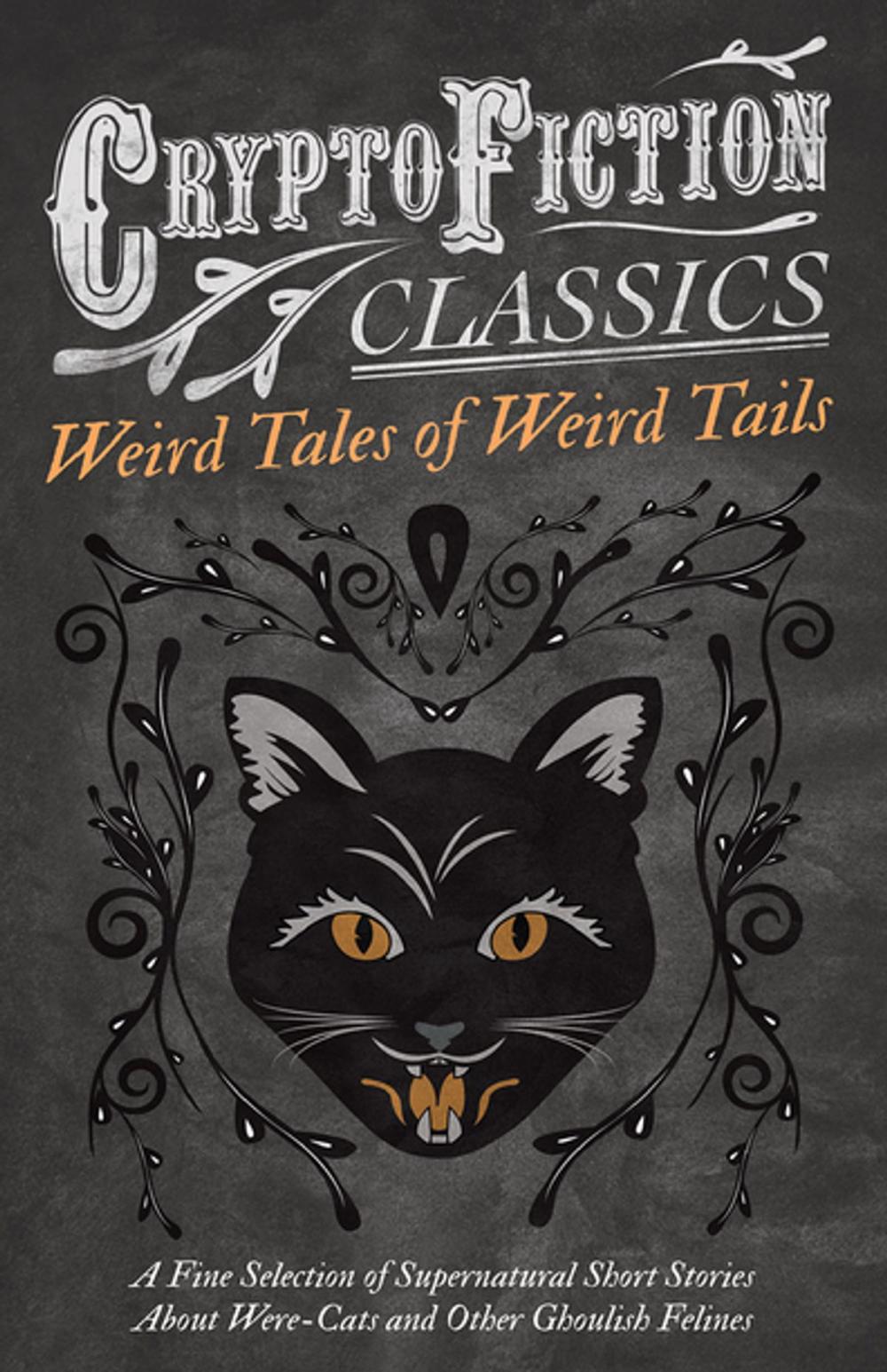 Big bigCover of Weird Tales of Weird Tails - A Fine Selection of Supernatural Short Stories about Were-Cats and Other Ghoulish Felines (Cryptofiction Classics - Weird Tales of Strange Creatures)