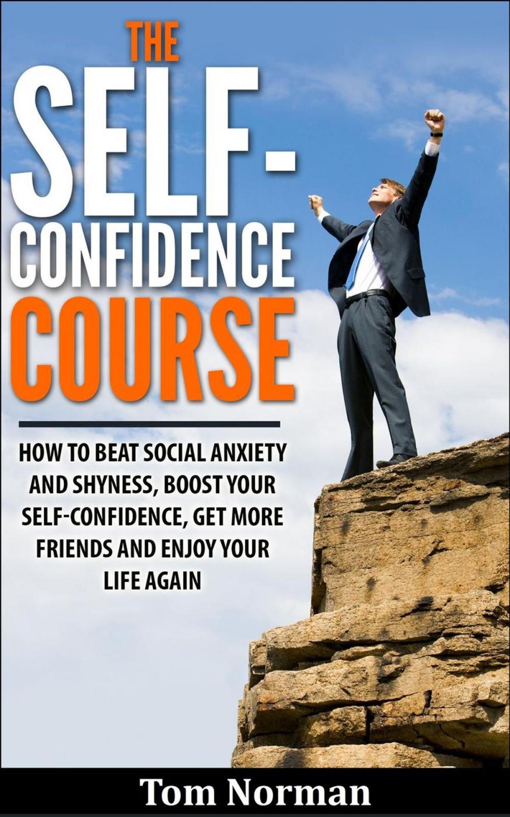 Big bigCover of Self-Confidence Course: How To Beat Social Anxiety And Shyness, Boost Your Self-Confidence, Get More Friend, And Enjoy Life Again