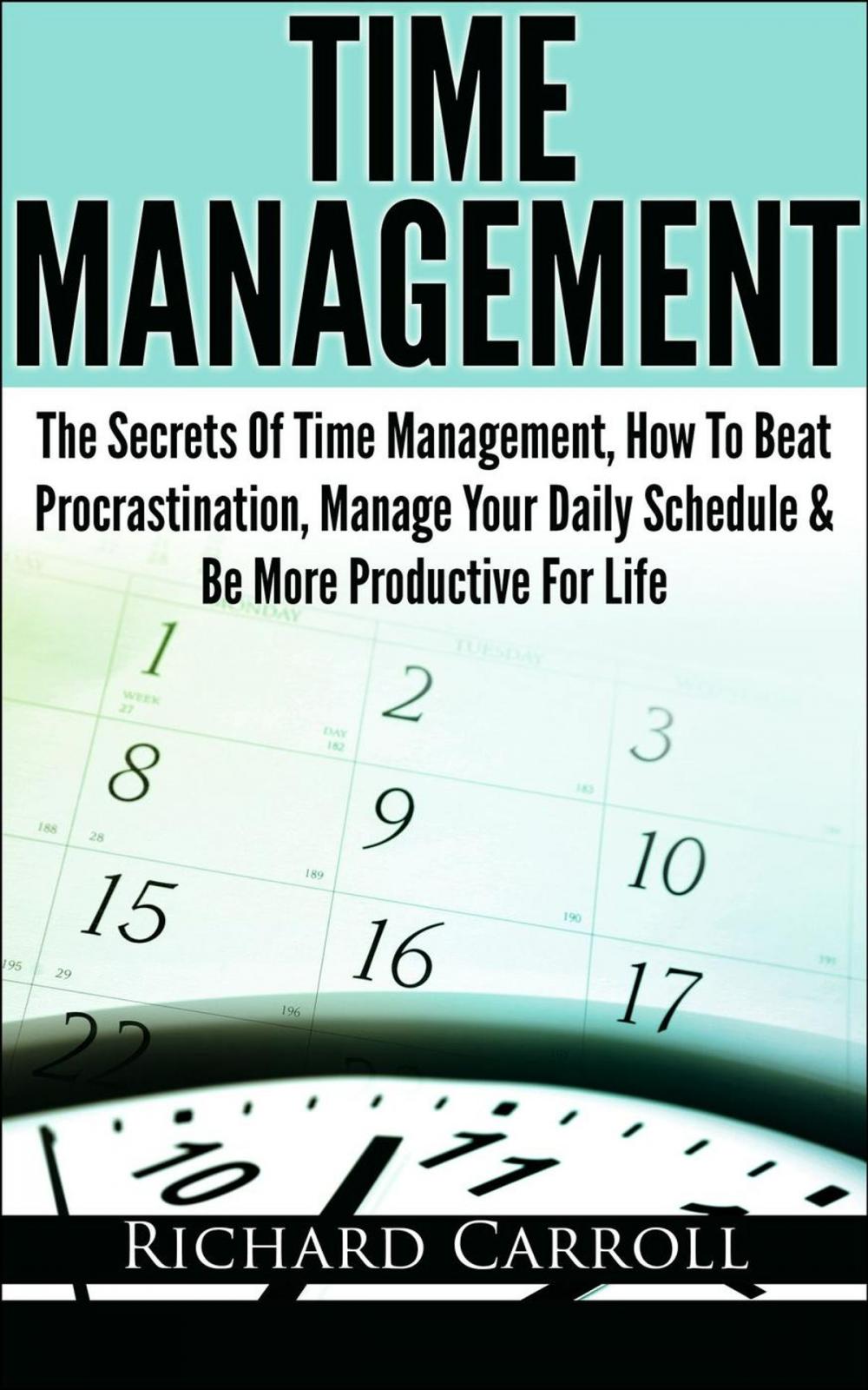 Big bigCover of Time Management: The Secrets Of Time Management, How To Beat Procrastination, Manage Your Daily Schedule & Be More Productive For Life