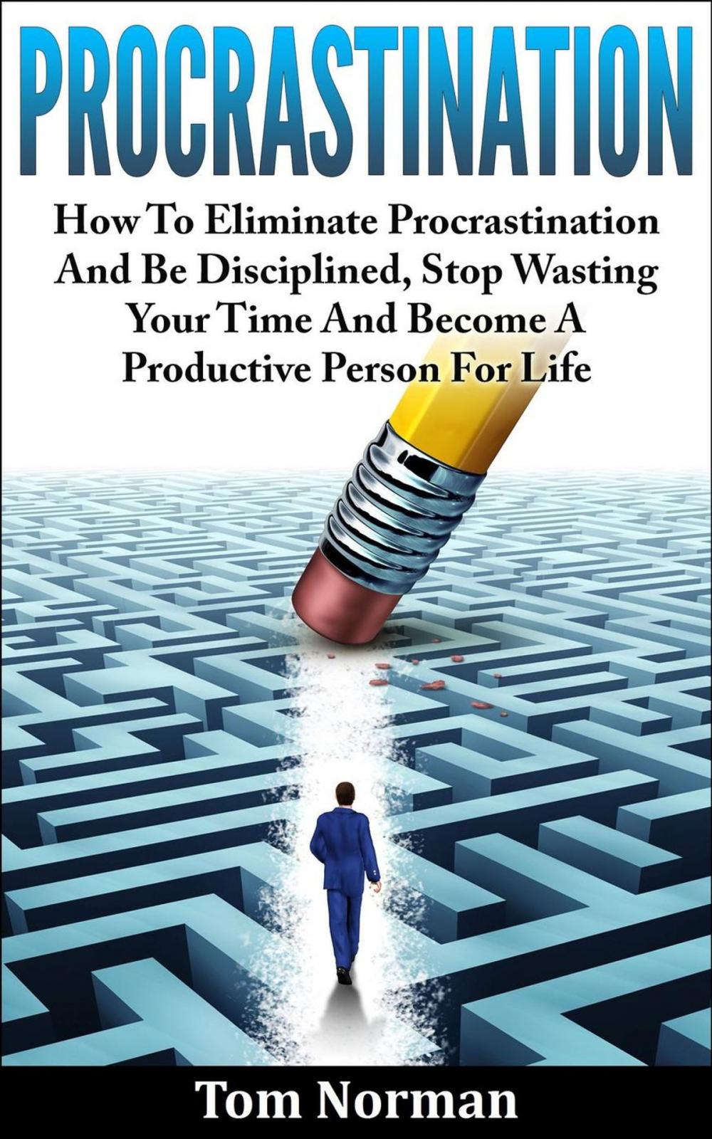 Big bigCover of Procrastination: How To Eliminate Procrastination And Be Disciplined, Stop Wasting Your Time And Be A Productive Person For Life