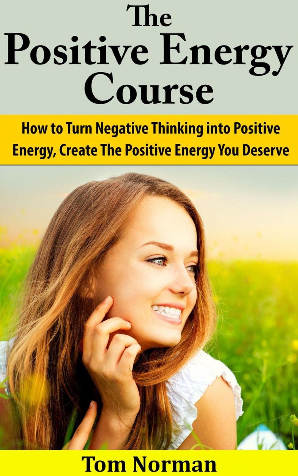 Big bigCover of Positive Energy Course: How To Turn Negative Thinking Into Positive Energy, Create The Positive Energy You Deserve