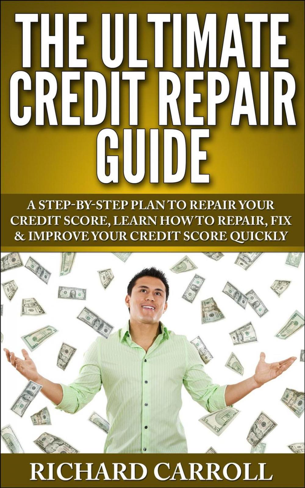 Big bigCover of Credit Repair Guide: A Step-By-Step Plan To Repair Your Credit Score, Learn How To Repair, Fix & Improve Your Credit Score Quickly