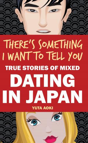 Cover of the book There's Something I Want to Tell You: True Stories of Mixed Dating in Japan by Richard Rowley