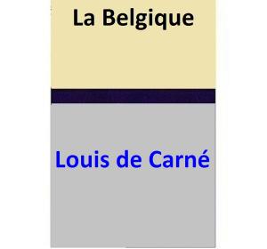 Cover of the book La Belgique by Louis de Carné