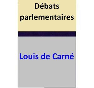 Cover of the book Débats parlementaires by Louis de Carné