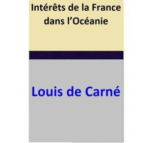 Cover of the book Intérêts de la France dans l’Océanie by Louis de Carné