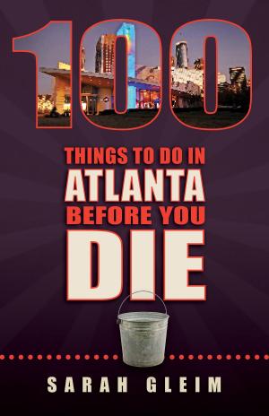 Cover of the book 100 Things to Do in Atlanta Before You Die by Kimberley Lovato, Jill K. Robinson