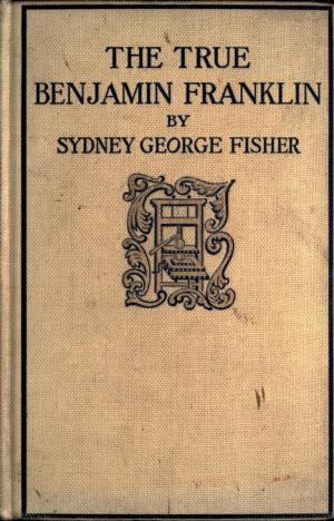 Cover of the book The True Benjamin Franklin by Dennis Adams