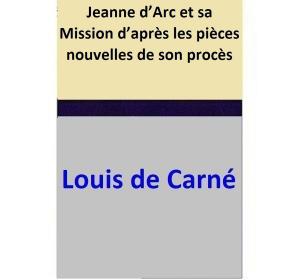Cover of the book Jeanne d’Arc et sa Mission d’après les pièces nouvelles de son procès by Vella Munn