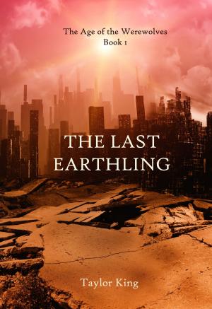 Cover of the book The Last Earthling: The Age of The Werewolves—Book 1 by Bethany Maines