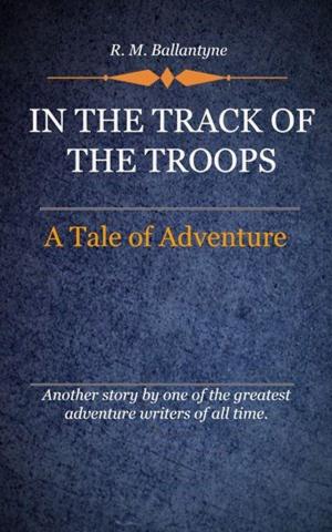Cover of the book In the Track of the Troops by Ballantyne, R. M.