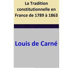 Cover of the book La Tradition constitutionnelle en France de 1789 à 1863 by Louis de Carné