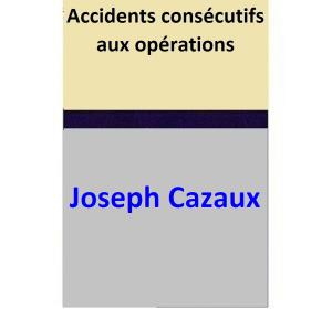 Cover of the book Accidents consécutifs aux opérations by Alexis Lecaye