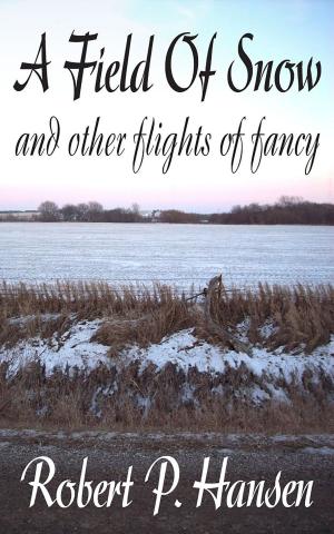 Cover of the book A Field of Snow and Other Flights of Fancy by Robert P. Hansen
