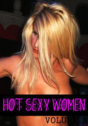 Cover of the book Hot Sexy Women Volume 3 - A sexy photo book by Mandy Rickards, Lisa Barnes, Kate Halliday