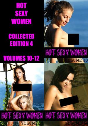 Cover of the book Hot Sexy Women Collected Edition 4 - Volumes 10 to 12 - A sexy photo book by Sarah Chambers