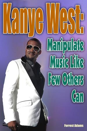 Cover of the book Kanye West: Manipulate Music Like Few Others Can by Catherine Braun