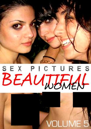 Cover of the book Sex Pictures : Beautiful Women Volume 5 by Laura Groening, Raquel Hornsby, Eliza Roberts