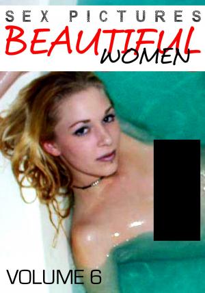 Cover of the book Sex Pictures : Beautiful Women Volume 6 by Samantha Kaye, Harry Samkange