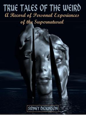 Book cover of True Tales of the Weird : A Record of Personal Experiences of the Supernatural (Illustrated)