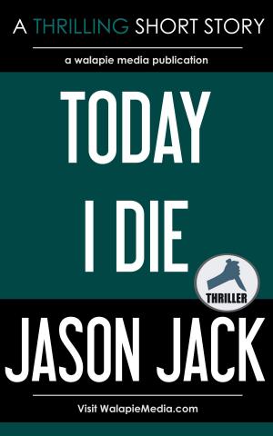 Cover of the book Today I Die by Jason Jack
