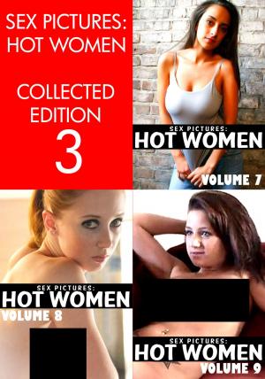 Cover of the book Sex Pictures : Hot Women Collected Edition 3 - Volumes 7-9 by Melody Barker, Michelle Moseley, Dianne Rathburn