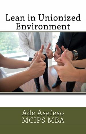 Cover of the book Lean in Unionized Environment by Ade Asefeso MCIPS MBA