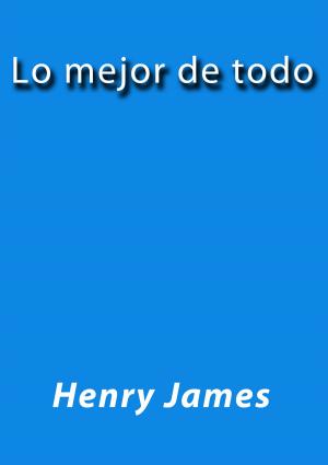 Cover of the book Lo mejor de todo by Henry James