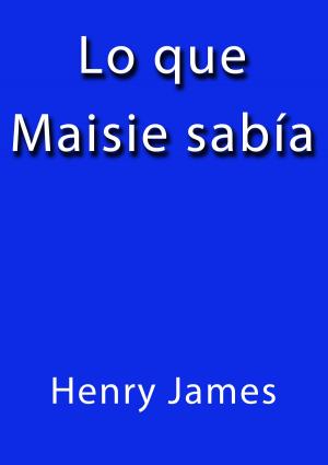 Cover of the book Lo que Maisie sabía by Julio Verne