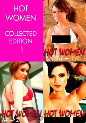 Cover of the book Hot Women Volume Collected Edition 1 - Volumes 1 to 3 - A sexy photo book by Leanne Holden