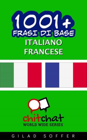 Cover of the book 1001+ Frasi di Base Italiano - Francese by J. Martinez-Scholl