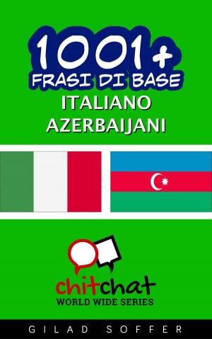 Cover of the book 1001+ Frasi di Base Italiano - Azerbaijani by 刘忠波
