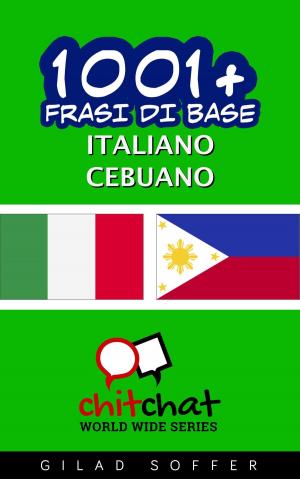 Cover of the book 1001+ Frasi di Base Italiano - Cebuano by Gilad Soffer