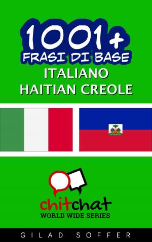 Cover of the book 1001+ Frasi di Base Italiano - Haitian Creole by John Shapiro