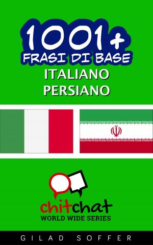 Cover of the book 1001+ Frasi di Base Italiano - Persiano by Gilad Soffer